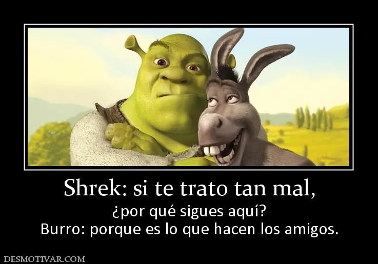 Desmotivaciones Shrek: si te trato tan mal, ¿por qué sigues aquí ...