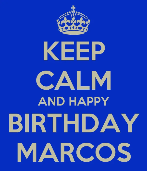 KEEP CALM AND HAPPY BIRTHDAY MARCOS - KEEP CALM AND CARRY ON Image ...