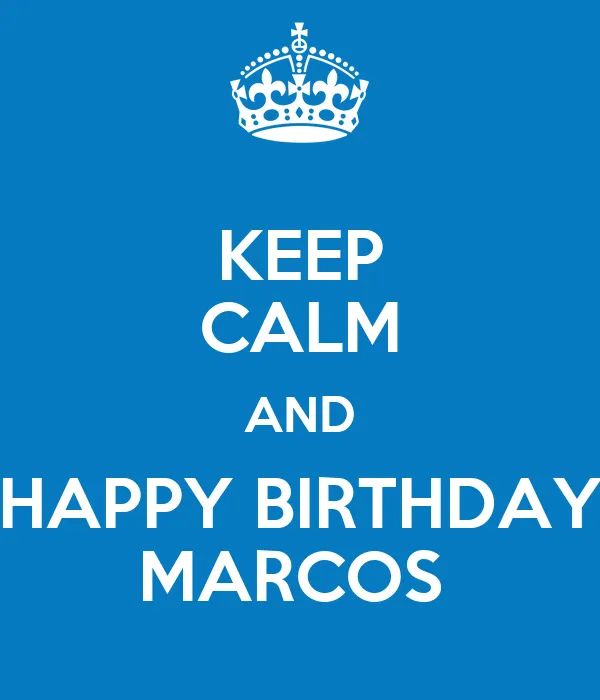 KEEP CALM AND HAPPY BIRTHDAY MARCOS - KEEP CALM AND CARRY ON Image ...