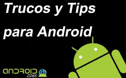 Los 10 Mejores Trucos y Tips para Android - Android Zone