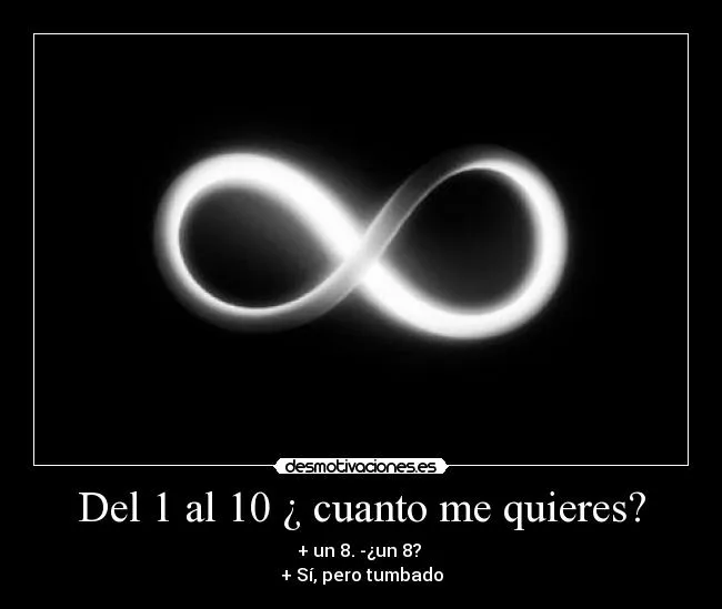 Del 1 al 10 ¿ cuanto me quieres? | Desmotivaciones