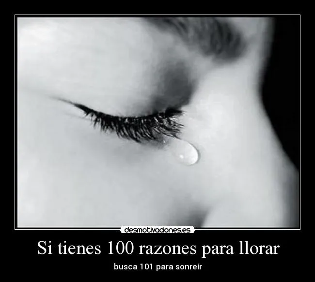 Si tienes 100 razones para llorar | Desmotivaciones