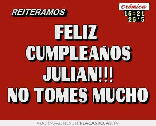 Feliz cumpleaños julian!!! no tomes mucho - Placas Rojas TV