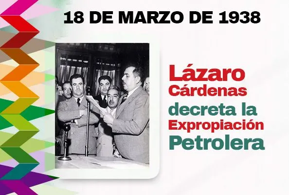 18 de Marzo de 1938. Lázaro Cárdenas decreta la Expropiación ...