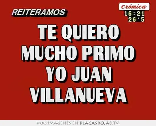 Te quiero mucho primo yo juan villanueva - Placas Rojas TV