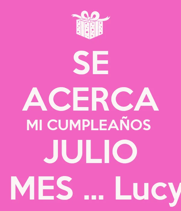 SE ACERCA MI CUMPLEAÑOS JULIO MI MES ... Lucy ™ - KEEP CALM AND ...