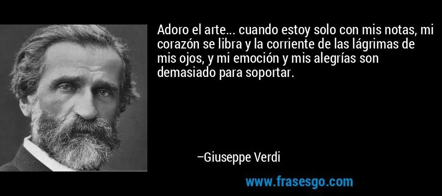 Adoro el arte... cuando estoy solo con mis notas, mi corazón ...