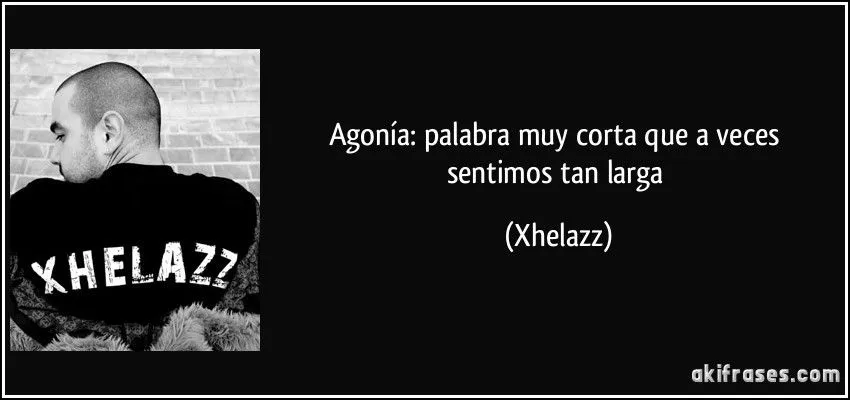 Agonía: palabra muy corta que a veces sentimos tan larga