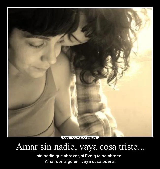 Amar sin nadie, vaya cosa triste... | Desmotivaciones