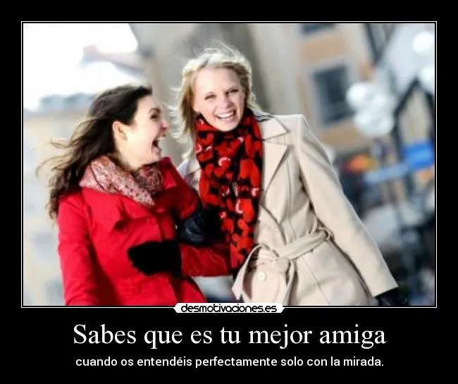 Sabes que es tu mejor amiga | Desmotivaciones