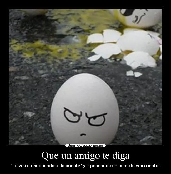 Que un amigo te diga | Desmotivaciones