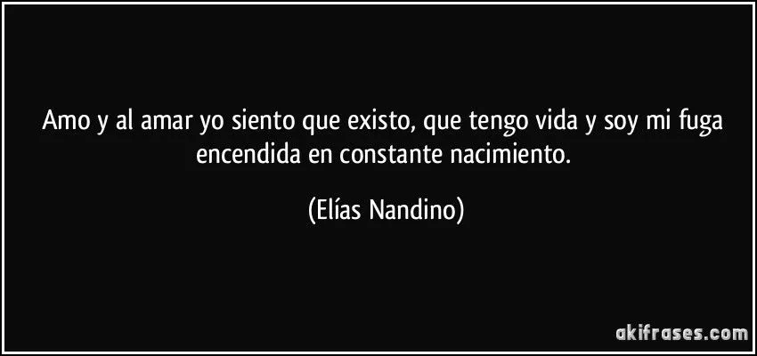 Amo y al amar yo siento que existo, que tengo vida y soy mi fuga ...