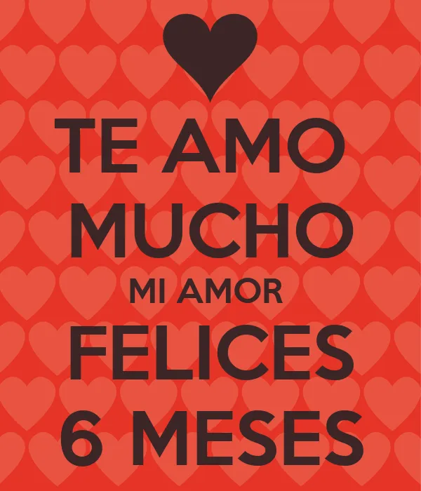 TE AMO MUCHO MI AMOR FELICES 6 MESES - KEEP CALM AND CARRY ON ...