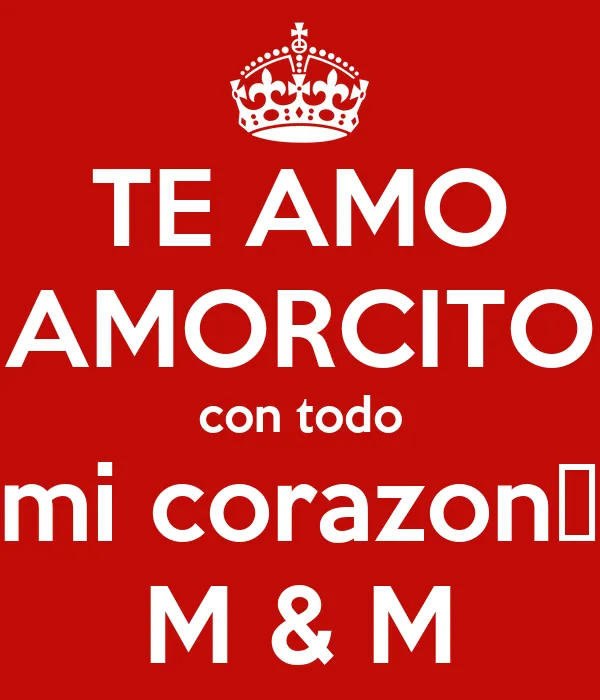 TE AMO AMORCITO con todo mi corazon♡ M & M - KEEP CALM AND CARRY ...