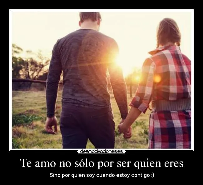 Te amo no sólo por ser quien eres | Desmotivaciones