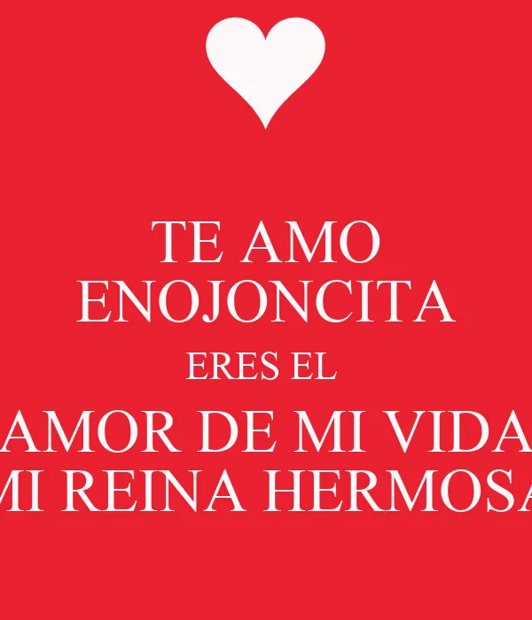 TE AMO ENOJONCITA ERES EL AMOR DE MI VIDA MI REINA HERMOSA - KEEP ...