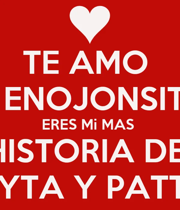 TE AMO Mi ENOJONSITO ERES Mi MAS LINDA HISTORIA DE AMOR PATTYTA Y ...