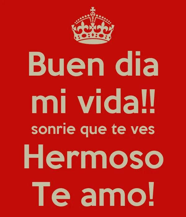 Buen dia mi vida!! sonrie que te ves Hermoso Te amo! - KEEP CALM ...