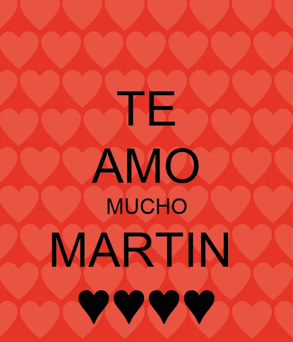 TE AMO MUCHO MARTIN ♥♥♥♥ - KEEP CALM AND CARRY ON Image Generator