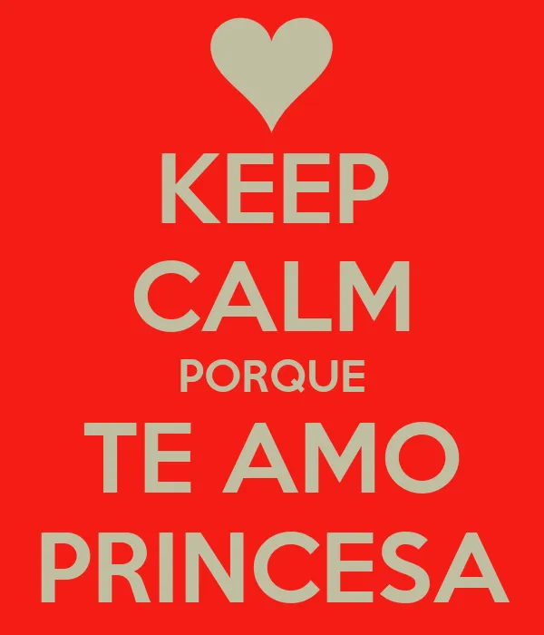 KEEP CALM PORQUE TE AMO PRINCESA - KEEP CALM AND CARRY ON Image ...