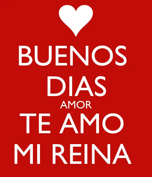 BUENOS DIAS AMOR TE AMO MI REINA - KEEP CALM AND CARRY ON Image ...