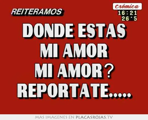 Donde estas mi amor mi amor? reportate..... - Placas Rojas TV