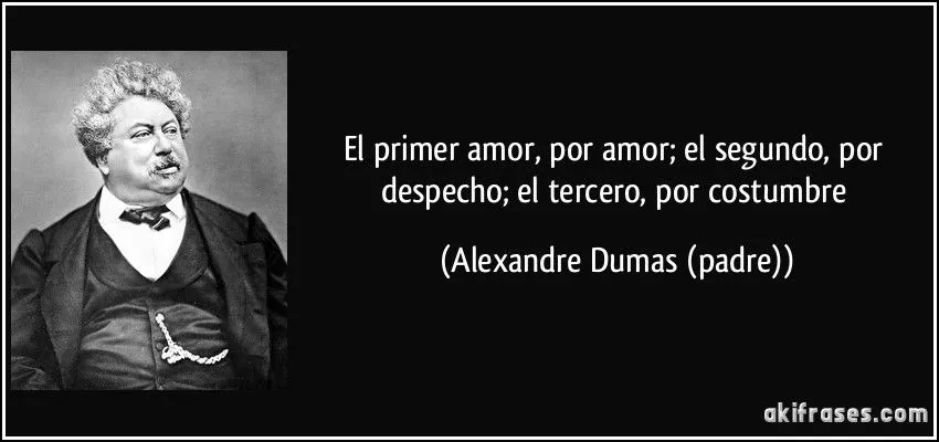 El primer amor, por amor; el segundo, por despecho; el tercero,...