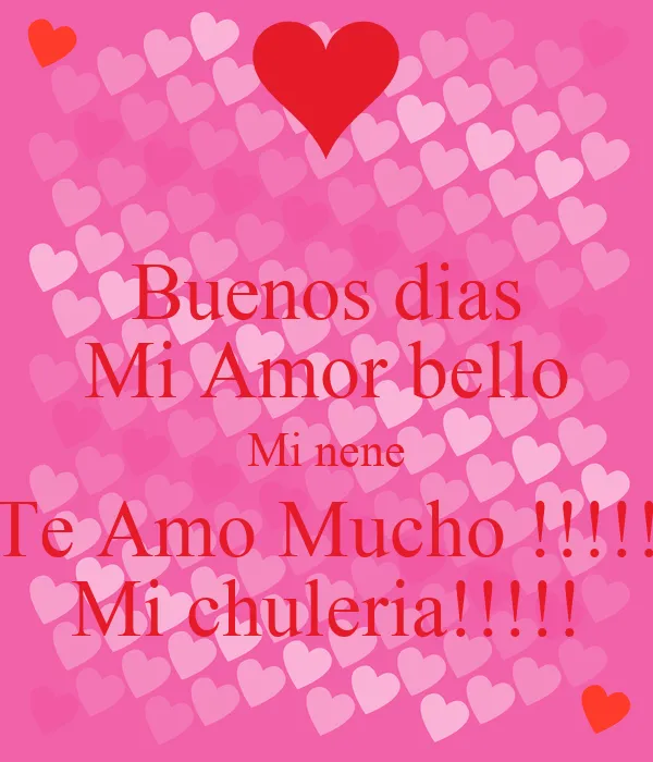 Buenos dias Mi Amor bello Mi nene Te Amo Mucho !!!!! Mi chuleria ...