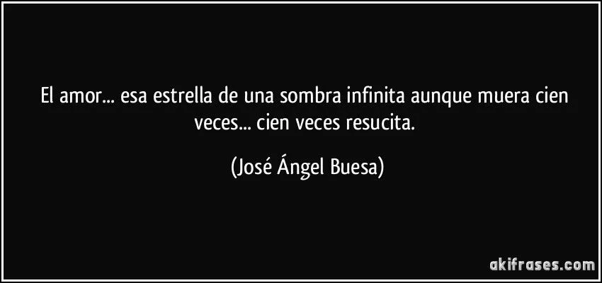 El amor... esa estrella de una sombra infinita aunque muera cien ...