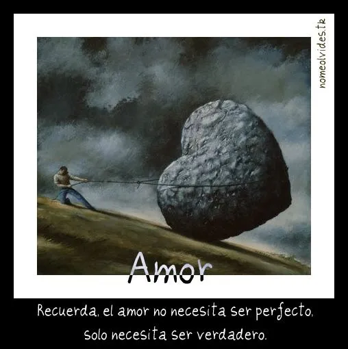  ... el amor no necesita ser perfecto, solo necesita ser verdadero