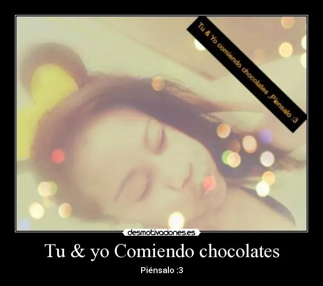 Tu & yo Comiendo chocolates | Desmotivaciones