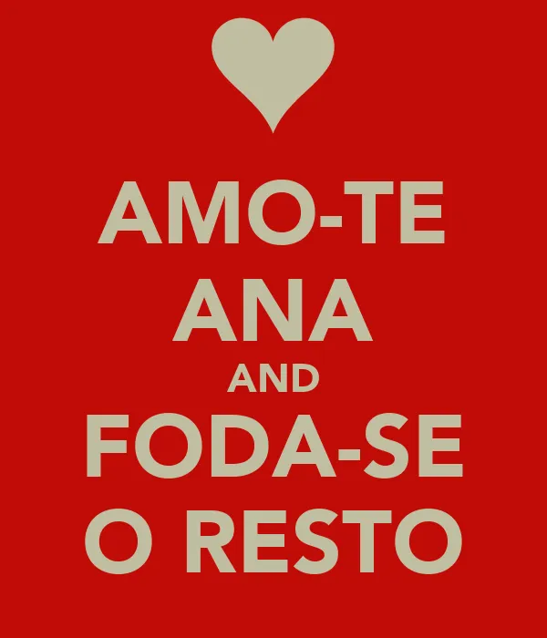 AMO-TE ANA AND FODA-SE O RESTO - KEEP CALM AND CARRY ON Image ...