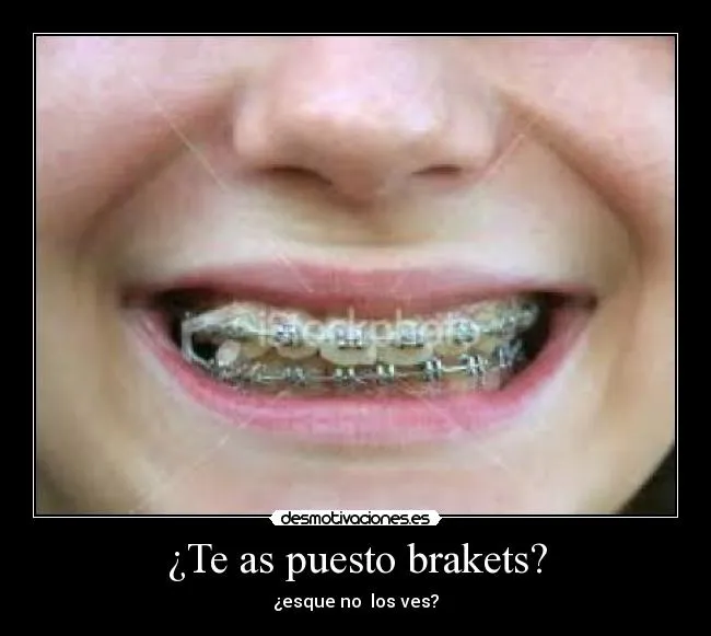 Te as puesto brakets? | Desmotivaciones