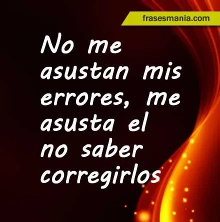 No me asustan mis errores, me asusta el no .... Frases.