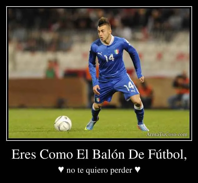 Eres Como El Balón De Fútbol,