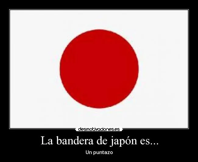 La bandera de japón es... | Desmotivaciones