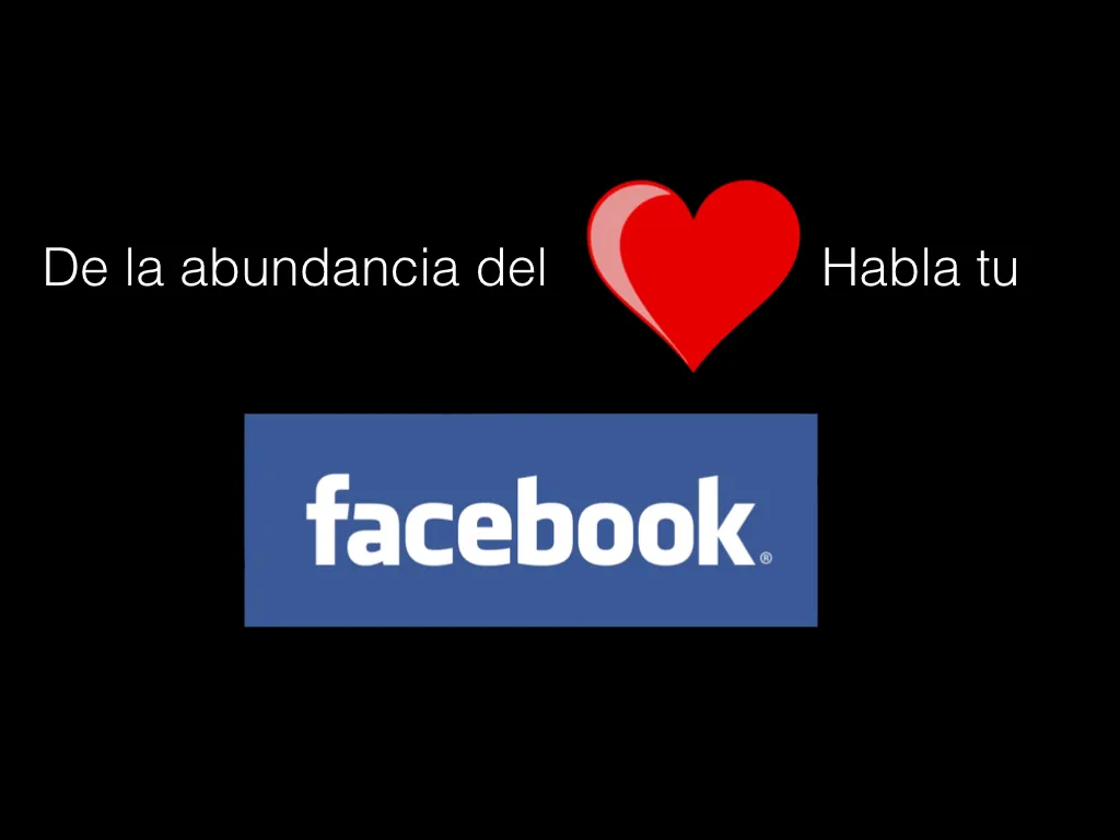 Un Blog para Pensar: De la abundancia del Corazón habla tu FACEBOOK