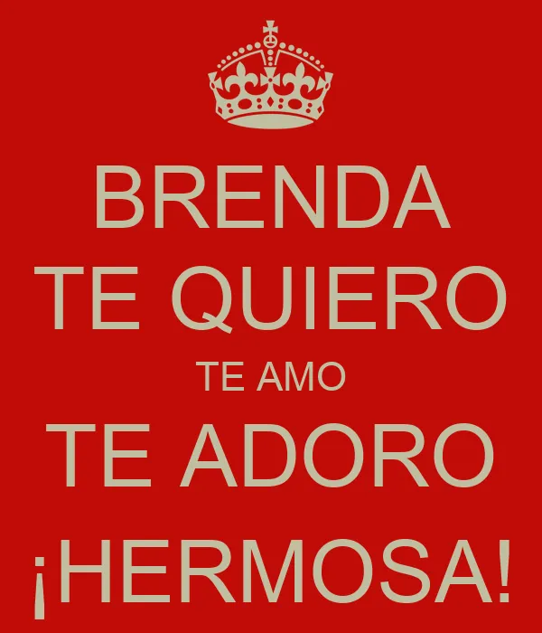 BRENDA TE QUIERO TE AMO TE ADORO ¡HERMOSA! - KEEP CALM AND CARRY ...