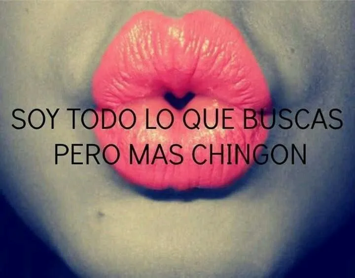 Soy todo lo que buscas pero mas chingon | Frases | Pinterest