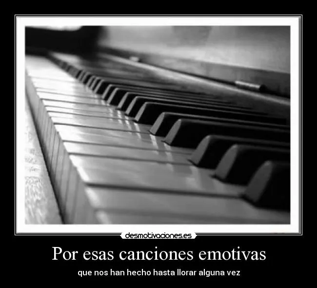 Por esas canciones emotivas | Desmotivaciones