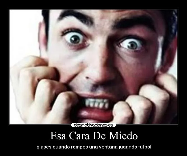 Esa Cara De Miedo | Desmotivaciones