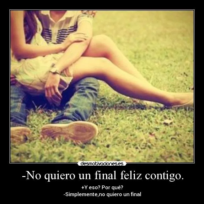 No quiero un final feliz contigo. | Desmotivaciones