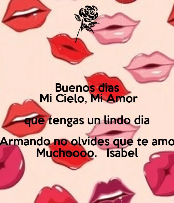 Buenos dias Mi Cielo, Mi Amor que tengas un lindo dia Armando no ...