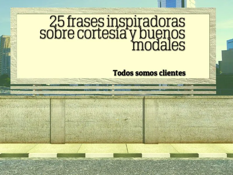 Todos Somos Clientes: 25 Frases Inspiradoras Sobre Cortesía y Buenos Modales