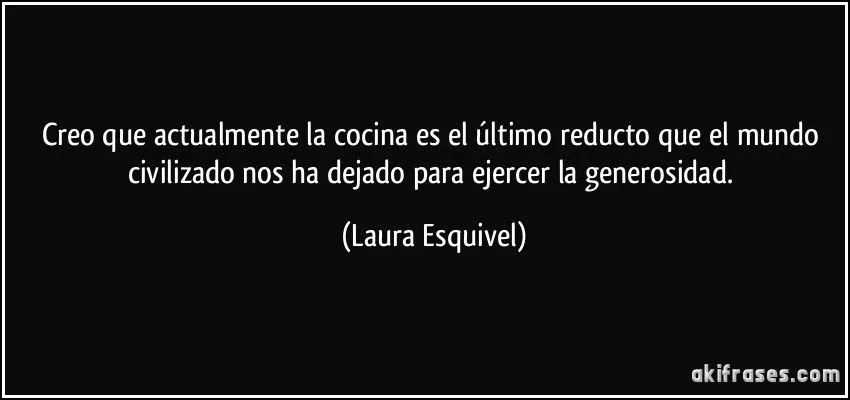 Creo que actualmente la cocina es el último reducto que el...