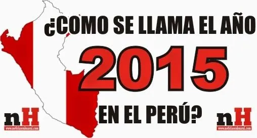 CÓMO SE LLAMA EL AÑO 2015 EN EL PERÚ? | NOTICIAS DE HUARAL