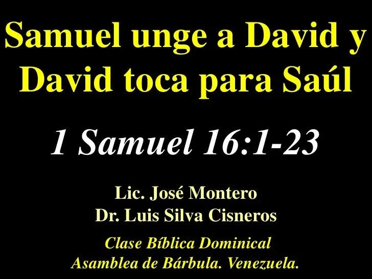 CONF. 1 SAMUEL 16:1-23 (1 S. No. 16) SAMUEL UNGE A DAVID Y DAVID TOCA…