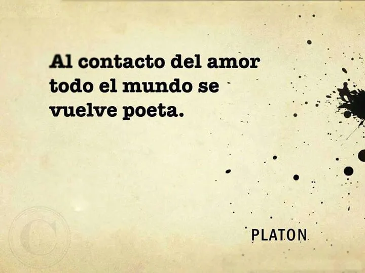 Al contacto del amor, todo el mundo se vuelve poeta." ~ Platón ...