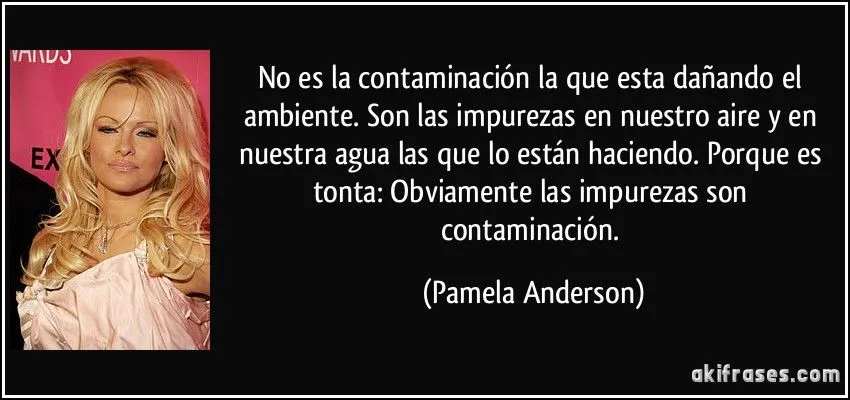 No es la contaminación la que esta dañando el ambiente. Son...