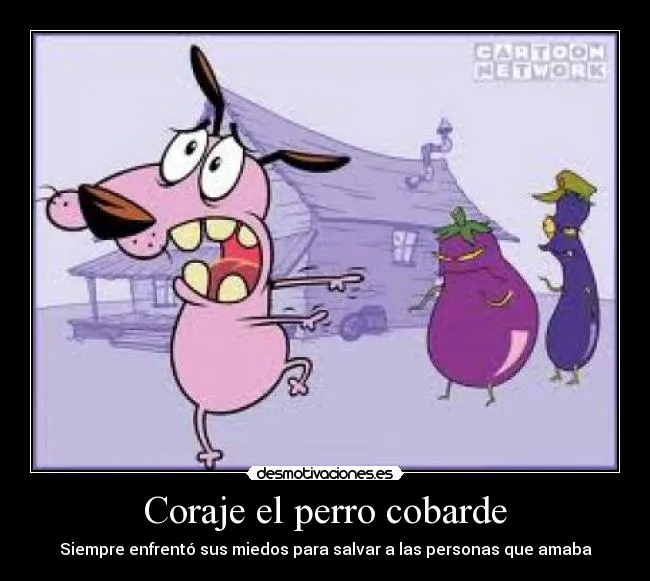 Coraje el perro cobarde | Desmotivaciones